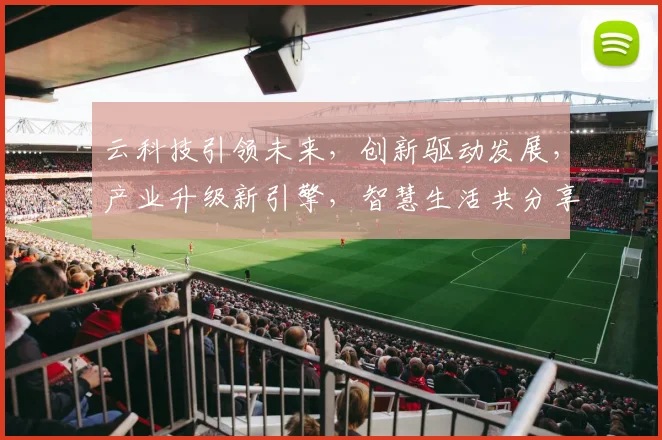 云科技引领未来，创新驱动发展，产业升级新引擎，智慧生活共分享，探索无限可能。