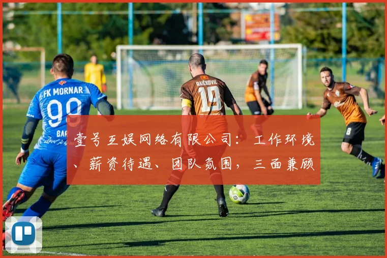 壹号互娱网络有限公司：工作环境、薪资待遇、团队氛围，三面兼顾，值得一看